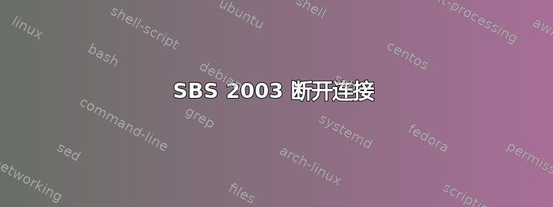 SBS 2003 断开连接