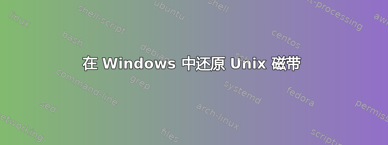 在 Windows 中还原 Unix 磁带