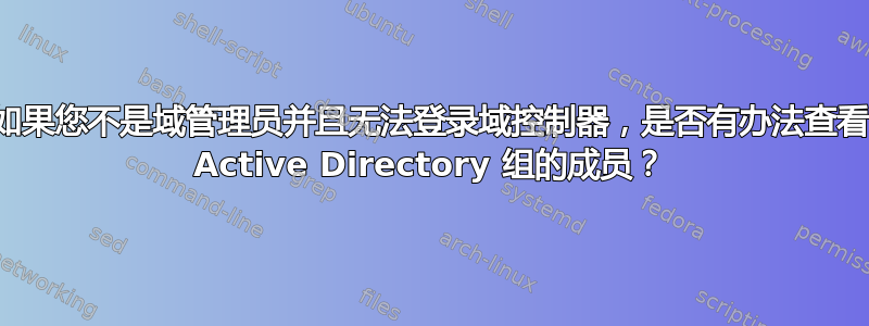 如果您不是域管理员并且无法登录域控制器，是否有办法查看 Active Directory 组的成员？