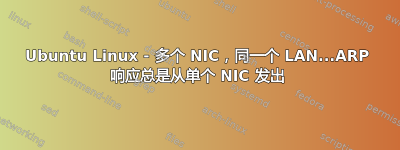 Ubuntu Linux - 多个 NIC，同一个 LAN...ARP 响应总是从单个 NIC 发出