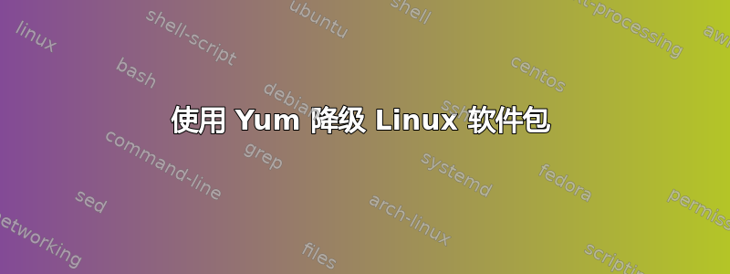 使用 Yum 降级 Linux 软件包