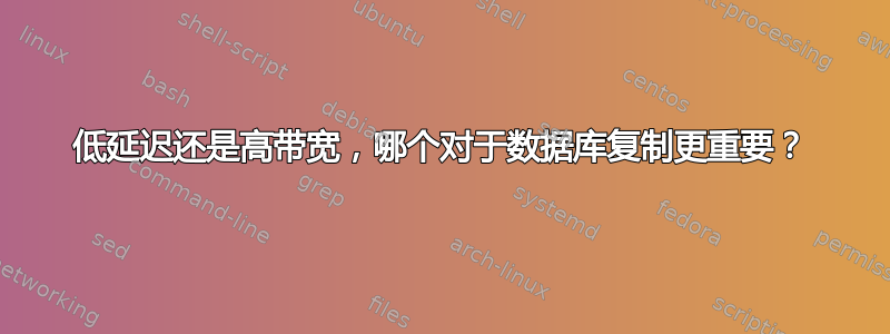 低延迟还是高带宽，哪个对于数据库复制更重要？