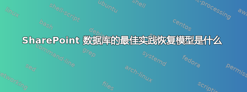 SharePoint 数据库的最佳实践恢复模型是什么