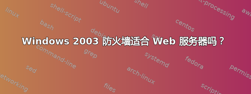 Windows 2003 防火墙适合 Web 服务器吗？