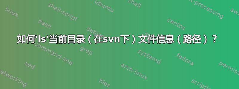 如何'ls'当前目录（在svn下）文件信息（路径）？