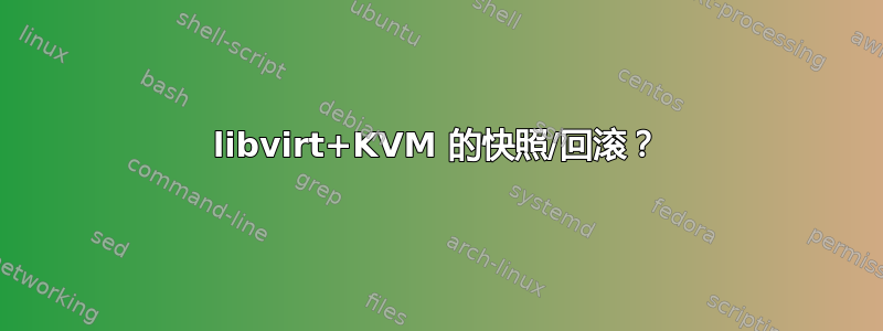 libvirt+KVM 的快照/回滚？