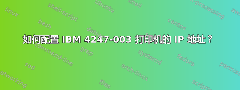 如何配置 IBM 4247-003 打印机的 IP 地址？