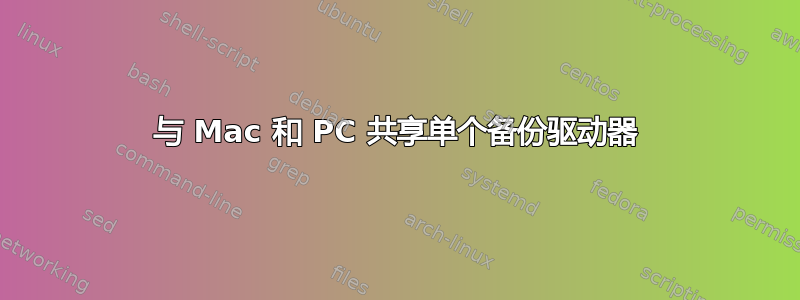 与 Mac 和 PC 共享单个备份驱动器