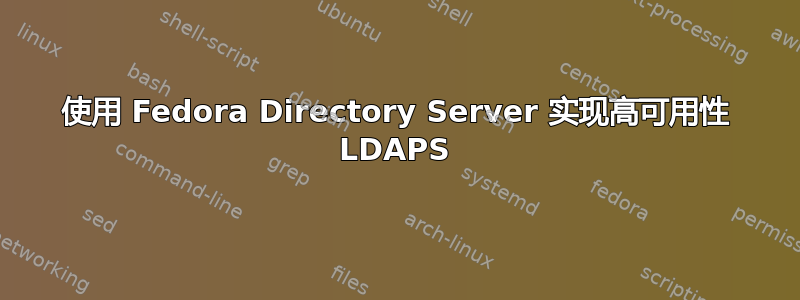 使用 Fedora Directory Server 实现高可用性 LDAPS