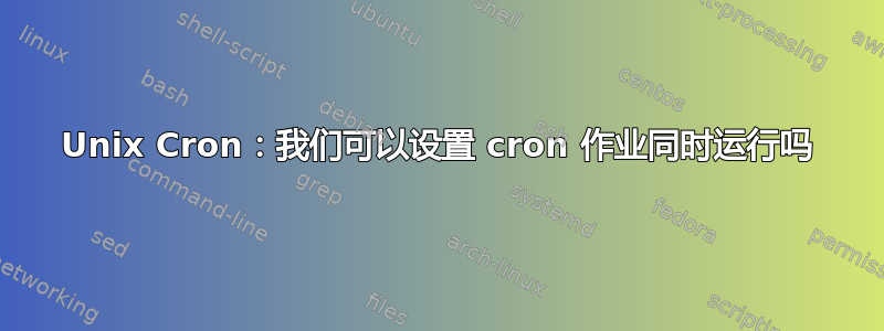 Unix Cron：我们可以设置 cron 作业同时运行吗