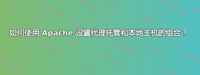 如何使用 Apache 设置代理托管和本地主机的组合？