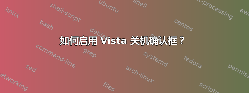 如何启用 Vista 关机确认框？