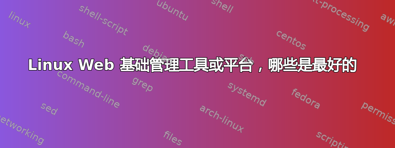 Linux Web 基础管理工具或平台，哪些是最好的 