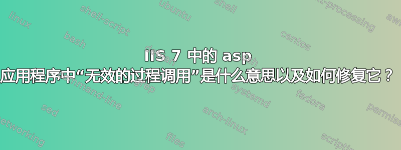 IIS 7 中的 asp 应用程序中“无效的过程调用”是什么意思以及如何修复它？