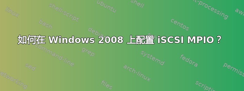 如何在 Windows 2008 上配置 iSCSI MPIO？