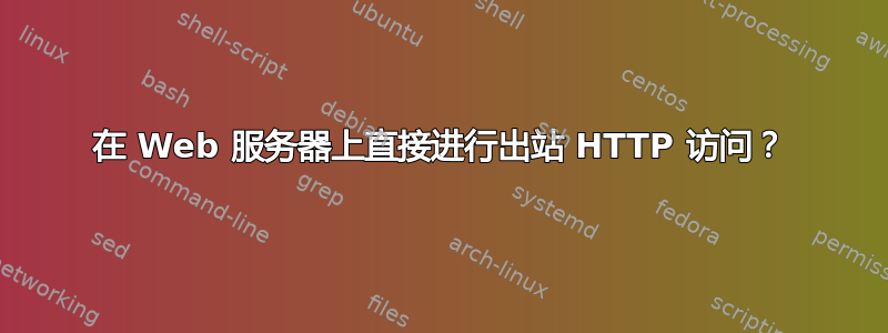 在 Web 服务器上直接进行出站 HTTP 访问？