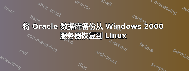 将 Oracle 数据库备份从 Windows 2000 服务器恢复到 Linux