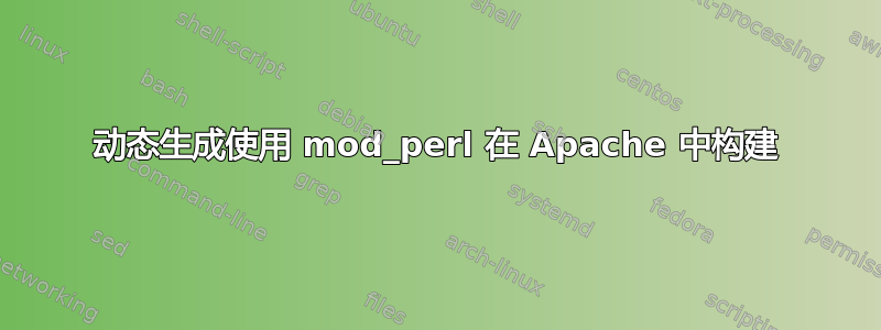 动态生成使用 mod_perl 在 Apache 中构建