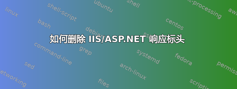 如何删除 IIS/ASP.NET 响应标头