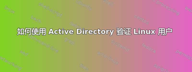 如何使用 Active Directory 验证 Linux 用户