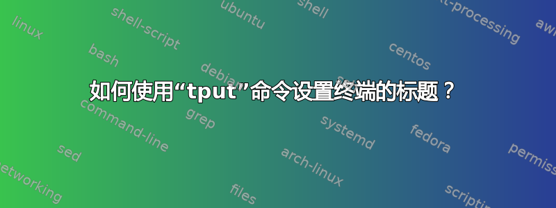 如何使用“tput”命令设置终端的标题？