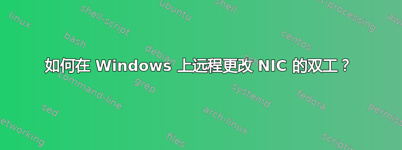 如何在 Windows 上远程更改 NIC 的双工？