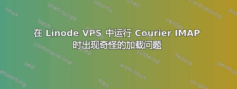 在 Linode VPS 中运行 Courier IMAP 时出现奇怪的加载问题