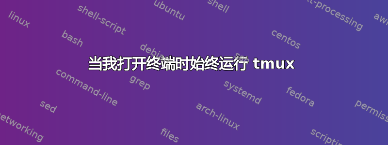 当我打开终端时始终运行 tmux