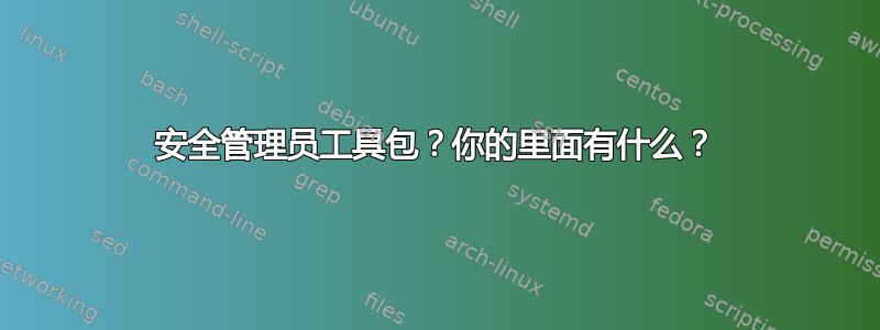 安全管理员工具包？你的里面有什么？