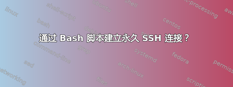 通过 Bash 脚本建立永久 SSH 连接？