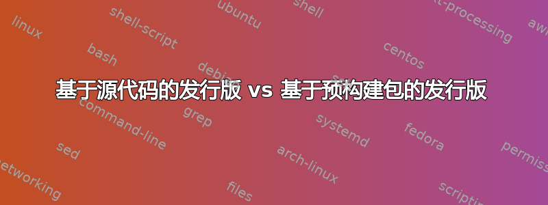 基于源代码的发行版 vs 基于预构建包的发行版