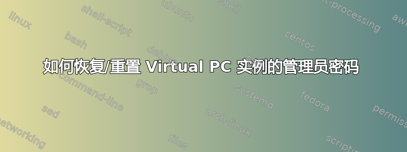 如何恢复/重置 Virtual PC 实例的管理员密码