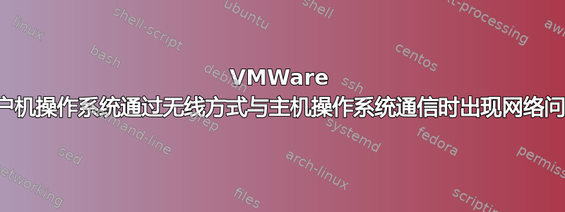 VMWare 客户机操作系统通过无线方式与主机操作系统通信时出现网络问题