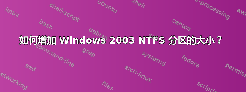 如何增加 Windows 2003 NTFS 分区的大小？