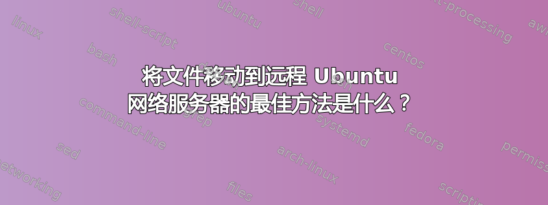 将文件移动到远程 Ubuntu 网络服务器的最佳方法是什么？