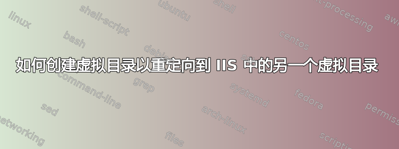 如何创建虚拟目录以重定向到 IIS 中的另一个虚拟目录