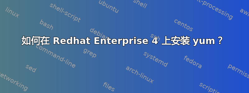 如何在 Redhat Enterprise 4 上安装 yum？