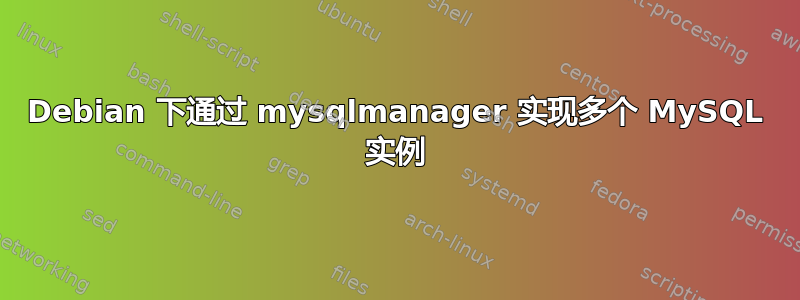 Debian 下通过 mysqlmanager 实现多个 MySQL 实例