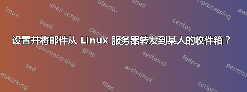 设置并将邮件从 Linux 服务器转发到某人的收件箱？