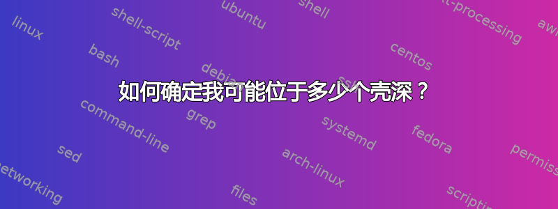 如何确定我可能位于多少个壳深？