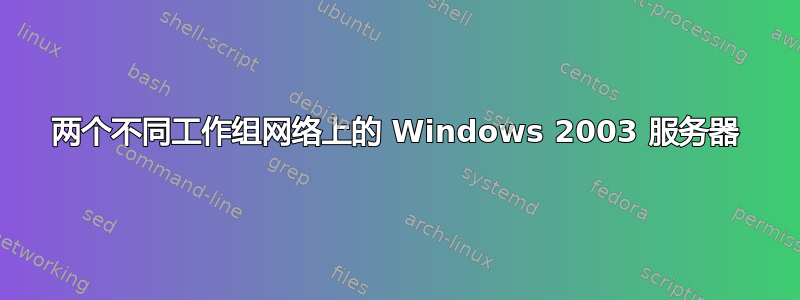 两个不同工作组网络上的 Windows 2003 服务器