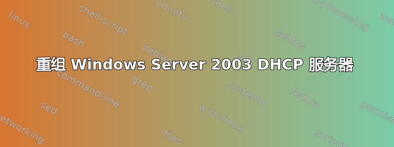 重组 Windows Server 2003 DHCP 服务器