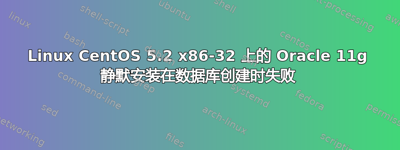 Linux CentOS 5.2 x86-32 上的 Oracle 11g 静默安装在数据库创建时失败