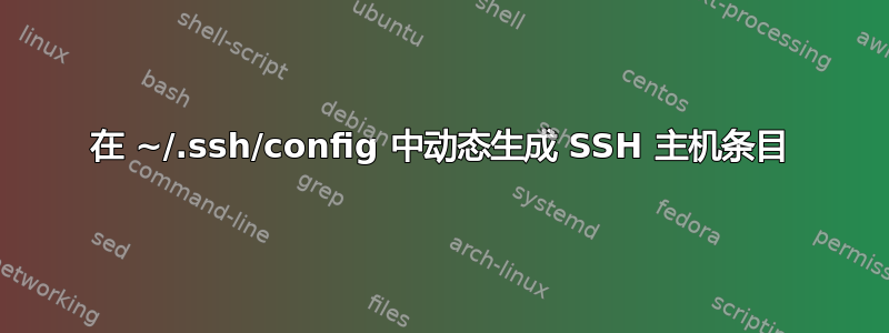 在 ~/.ssh/config 中动态生成 SSH 主机条目