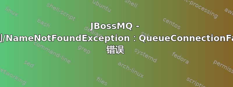 JBossMQ - 集群队列/NameNotFoundException：QueueConnectionFactory 错误