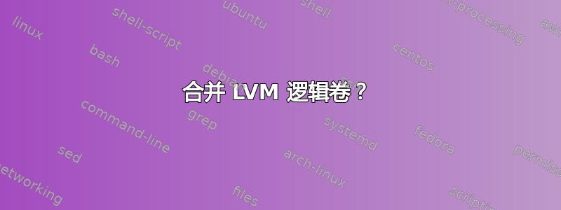 合并 LVM 逻辑卷？