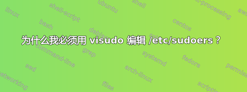 为什么我必须用 visudo 编辑 /etc/sudoers？