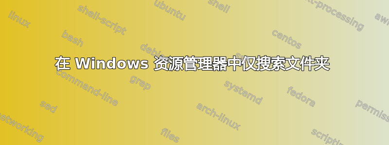 在 Windows 资源管理器中仅搜索文件夹