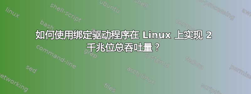 如何使用绑定驱动程序在 Linux 上实现 2 千兆位总吞吐量？