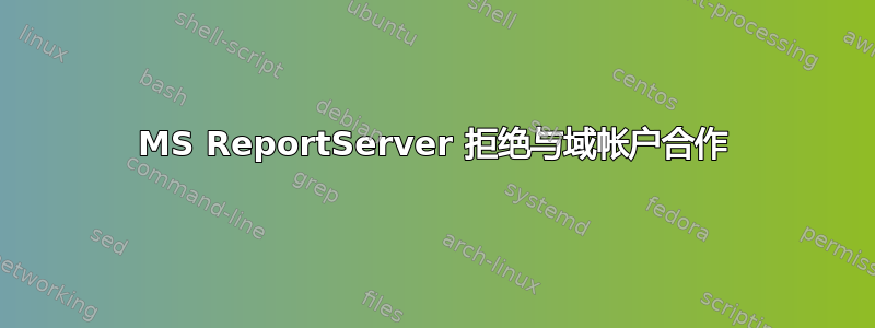 MS ReportServer 拒绝与域帐户合作